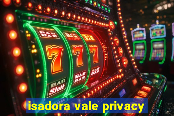 isadora vale privacy